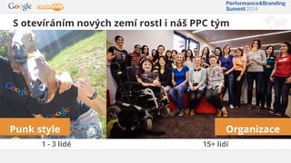 S otevíráním nových zemí rostl i náš PPC tým
1 - 3 lidé 15+ lidí
OrganizacePunk style
 