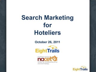 Search Marketing
       for
    Hoteliers
    October 26, 2011
 
