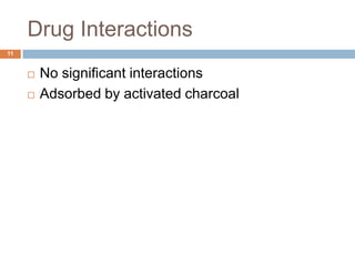 Drug Interactions11No significant interactionsAdsorbed by activated charcoal 