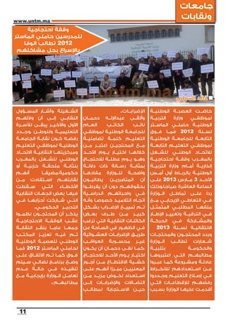 ‫جامعات‬
‫‪www.untm.ma‬‬
                                                                                       ‫ونقابات‬
    ‫وقفة احتجاجية‬
‫للمدرسين حاملي الماستر‬
   ‫2102 تطالب الوفا‬
 ‫باإلسراع بحل مشاكلهم‬




                                                                                     ‫خالد السطي‬

‫الشــغيلة ،وأشــار المســؤول‬                           ‫اإلضرابــات.‬     ‫خاضــت العصبــة الوطنيــة‬
‫النقابــي إلــى أن والئهــم‬         ‫وألقــى عبداإللــه دحمــان‬          ‫التربيــة‬     ‫وزارة‬   ‫لموظفــي‬
‫األول واألخيــر يبقــى لألســرة‬     ‫العــام‬      ‫الكاتــب‬     ‫نائــب‬    ‫الوطنيــة حاملــي الماســتر‬
‫التعليميــة وللوطــن ،وجــدد‬        ‫للجامعــة الوطنيــة لموظفــي‬        ‫لســنة 2102 فمــا فــوق‬
‫رفضــه كــون نقابــة الجامعــة‬      ‫التعليــم كلمــة تضامنيــة‬          ‫التابعــة للجامعــة الوطنيــة‬
‫الوطنيــة لموظفــي التعليــم‬        ‫مــع المحتجيــن اعتبــر مــن‬        ‫لموظفــي التعليــم التابعــة‬
‫ومركزيتهــا النقابيــة االتحــاد‬    ‫خاللهــا اختيــار يــوم األحــد‬     ‫لالتحــاد الوطنــي للشــغل‬
‫الوطنــي للشــغل بالمغــرب‬          ‫وهــو يــوم عطلــة لالحتجــاج‬       ‫بالمغــرب وقفــة احتجاجيــة‬
‫بنثابــة ملحقــة حزبيــة أو‬         ‫بمثابــة رســالة ذات داللــة‬        ‫إنذاريــة أمــام وزارة التربيــة‬
‫أنهــم‬         ‫حكومية،مضيفــا‬       ‫واضحــة للــوزارة مفادهــا‬          ‫الوطنيــة بالربــاط أول أمــس‬
‫نقابتهــم اســتفادت مــن‬            ‫أن المتضرريــن يطالبــون‬            ‫األحــد 3 مــارس 3102 علــى‬
‫األخطــاء التــي ســقطت‬             ‫بحقوقهــم دون أن يفرطــوا‬           ‫الساعة العاشرة صباحا،وذلك‬
‫فيهــا بعض الجهــات النقابية‬        ‫فــي واحباتهــم الدراســية‬          ‫ردا علــى تماطــل الــوزارة‬
‫التــي شــاركت أحزابهــا فــي‬       ‫اتجــاه التالميــذ خصوصــا وأنــه‬   ‫فــي التعاطــي اإليجابــي مــع‬
          ‫التدبيــر الحكومــي.‬      ‫تــم تمييــع اإلضــراب بشــكل‬       ‫ملفهــا المطلبــي المتمثــل‬
‫يذكــر أن المحتجــون نظمــوا‬        ‫كبيــر مــن طــرف بعــض‬             ‫فــي الترقيــة وتغييــر اإلطــار‬
‫عقــب الوقفــة االحتجاجيــة‬         ‫الكائنــات النقابيــة التي ترغب‬     ‫والمشــاركة فــي الحركــة‬
‫جمعــا عامــا بنقــر النقابــة‬      ‫فــي الظهــور في الســاحة عن‬            ‫االنتقاليــة لســنة 3102‬
‫تــم فيــه تعزيــز المكتــب‬         ‫طريــق اإلضرابــات العشــوائية‬      ‫وردد المحتجــون والمحتجــات‬
‫الوطنــي للعصبــة الوطنيــة‬         ‫غيــر محســوبة العواقــب‬            ‫شــعارات تطالــب الــوزارة‬
‫لحاملــي الماســتر 2102 فمــا‬       ‫،كمــا نفــى دحمــان أن يكــون‬      ‫بتلبيــة‬            ‫والحكومــة‬
‫فــوق كمــا تــم االتفــاق علــى‬    ‫اختيــار يــوم األحــد لالحتجــاج‬   ‫مطالبهــم التــي اعتبروهــا‬
‫وضــع برنامــج نضالــي ســيتم‬       ‫خشــية االقتطــاع مــن أجــور‬       ‫عادلــة ومشــروعة كمــا عبــروا‬
‫تنفيــذه فــي حالــة عــدم‬          ‫المعنييــن مبــرزا أنهــم علــى‬     ‫عــن اســتعدادهم لالنخــراط‬
‫تعامــل الــوزارة بإيجابيــة مــع‬   ‫اســتعداد لخــوض مزيــد مــن‬        ‫فــي إصــاح التعليــم وجــددوا‬
                    ‫مطا لبهــم .‬    ‫النضــاالت واإلضرابــات إلــى‬       ‫رفضهــم لإلقطاعــات التــي‬
                                    ‫حيــن االســتجابة لمطالــب‬          ‫أقدمــت عليهــا الوزارة بســبب‬



 ‫11‬
 