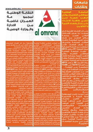 ‫جامعات‬
‫‪www.untm.ma‬‬
                                                                                                                         ‫ونقابات‬
 ‫النقابــة الوطنيــة‬                                                                                   ‫الوطنيــة‬          ‫الجامعــة‬
                                                                                                       ‫لموظفــي التعليــم بــوادي‬
 ‫عــة‬       ‫لمجمو‬                                                                                      ‫الذهــب لكويــرة تديــن‬
 ‫العمــران غاضبــة‬                                                                                     ‫تنامــي ظاهــرة االعتــداء‬
                                                                                                       ‫علــى رجــال ونســاء التربيــة‬
 ‫االدارة‬       ‫مــن‬                                                                                                     ‫و ا لتكو يــن‬
 ‫والــوزارة الوصيــة‬                                                                                   ‫علــى إثــر االعتــداء الشــنيع الــذي‬
                                                                                                       ‫تعرضــت لــه بعــض األســتاذات‬
                                                                                                       ‫بمدرســة‬       ‫تعملــن‬       ‫اللواتــي‬
                                                                                                       ‫مــوالي الحســن مــن طــرف‬
                                                                                                       ‫بعــض تالميذ المؤسســة بالشــارع‬
‫وتشــاورية مــع كل الهيــآت المنصــوص‬                 ‫دعــا المكتــب الوطنــي للنقابــة الوطنيــة‬      ‫المقابــل للمدرســة وبتحريــض‬
‫عليهــا قانونــا فــي كل مــا يتعلــق بتدبيــر‬        ‫الوطنــي‬        ‫العمران»االتحــاد‬   ‫لمجموعــة‬    ‫مــن بعــض الجهــات ،عقــب‬
                 ‫المــوارد البشــرية للمجموعــة.‬      ‫للشــغل بالمغــرب» أعضاء المجالــس اإلدارية‬      ‫خروجهــن مــن الحصــة المســائية‬
‫مــن جهــة أخــرى، نــدد المكتــب الوطنــي‬            ‫ورؤســائها إلــى تحمــل مســؤولياتهم‬             ‫ليــوم الجمعــة 10 مــارس 3102‬
‫للنقابــة الوطنيــة لمجموعــة العمــران‬               ‫الرقابيــة والتوجيهيــة فــي محاولــة تمريــر‬
                                                                                                       ‫، نظمــت الجامعــة الوطنيــة‬
‫بموقــف رئاســة المجموعــة والــوزارة الوصيــة‬        ‫مشــروع الهيكلــة الجديــدة للشــركات‬
‫ومجلــس الرقابــة تجــاه التعســفات التــي‬            ‫خصوصــا فــي غيــاب إشــراك الفاعليــن‬           ‫بــوادي‬     ‫التعليــم‬     ‫لموظفــي‬
‫تعــرض لهــا – وال زال – مناضلــو ومناضــات‬           ‫االجتماعييــن (النقابــات ولجــن المقاولــة‬      ‫الذهــب لكويرة ،بمســاندة نقابات‬
‫االتحــاد الوطنــي للشــغل بالمغــرب فــي خرق‬         ‫علــى وجــه الخصــوص الفصــل 664 مــن‬            ‫تعليميــة أخــرى بالجهــة ،وقفــة‬
‫صــارخ ألبســط ابجديــات الحريــات النقابيــة‬         ‫قانــون الشــغل والفصــل 05 مــن القانــون‬       ‫احتجاجيــة اســتنكارية تضامنيــة‬
‫رغــم التقاريــر والبالغــات ذات الصبغــة‬             ‫األساســي لشــركات العمــران) فــي هندســة‬
                                                                                                       ‫يــوم الســبت 20 مــارس 3102‬
‫المحليــة والوطنيــة التــي وجهــت لرئيــس‬                                          ‫هــذه الهيكلــة.‬
‫المجموعــة ورغــم قائمــة التعســفات التــي‬           ‫وقــد عبــر المكتــب الوطنــي للنقابــة‬          ‫مــن الســاعة 51:21 إلــى 00:31‬
‫ســلمت لوزيــر الســكنى والتعميــر وسياســة‬           ‫الوطنيــة لمجموعــة العمــران فــي اجتماعــه‬        ‫بالمؤسســة بحــي النهضــة .‬
‫المدينــة فــي اجتمــاع يــوم 2102/70/52‬              ‫األخيــر يــوم 90 فبرايــر 3102 عــن موقفــه‬     ‫وقــد عبــرت الجامعــة فــي بيــان‬
‫واســتنكر اعتمــاد أســلوب النعامــة فــي كل‬          ‫القــوي تجــاه مجموعــة مــن القضايــا منهــا‬    ‫لهــا عــن تضامنهــا الالمشــروط‬
‫مــا يتعلــق بتقييــم أداء مجموعــة العمــران‬         ‫التحذيــر مــن تكــرار نفــس التجربــة التــي‬
                                                                                                       ‫مــع األســتاذات اللواتــي تعرضــن‬
‫بعيــدا عــن األرقــام والمؤشــرات المنمقــة‬          ‫عاشــتها المجموعــة عنــد عمليــة االندمــاج،‬
‫والمضللــة التــي تقــدم فــي اجتماعــات تــدور‬       ‫حيــث خضعــت الهيكلــة، آنــذاك لدوافــع‬         ‫لهــذا االعتــداء الشــنيع وإدانتهــا‬
‫توصياتهــا فــي مجملهــا حــول نفســها، فــي‬          ‫ذاتيــة وتغييــب المقاربــة التشــاركية لــم‬     ‫بشــكل مطلــق االعتــداءات‬
‫حيــن يكفينــا أن نتحمــل عنــاء إخــراج التقاريــر‬   ‫تخــدم مصلحــة المجموعــة، ومــا التفكيــر‬       ‫غيــر المبــررة التــي يتعــرض لهــا‬
‫المتعــددة التــي أعدتها مكاتــب االفتحاصات‬           ‫فــي هيكلــة جديــدة بعــد مــرور أقــل مــن‬     ‫رجــال ونســاء التربيــة والتكويــن‬
‫والمفتشــية العامــة للماليــة وغيرهــا لنقــف‬        ‫خمــس (5) ســنوات إال دليــل علــى فشــل‬
                                                                                                       ‫بالمؤسســات التعليميــة (ثانويــة‬
‫علــى أهــم االختــاالت والنقائــص التــي‬             ‫هــذا التصور.وأعلــن عــن رفضــه عنــد تنزيــل‬
                          ‫تســتوجب معالجتهــا.‬        ‫أيــة هيكلــة جديــدة، المــس بالمكتســبات‬       ‫الحســن الثانــي التأهيلية؛ثانويــة‬
‫كمــا عبــر عــن االمتعــاض الــذي يستشــعره‬          ‫التــي ناضلــت مــن أجلهــا الشــغيلة طيلــة‬     ‫طفيــل‬          ‫النصراالعدادية؛ابــن‬
‫المســؤولون كلمــا وجهــت لهــم دعــوة‬                                                      ‫ســنوات.‬                                 ‫؛......).‬
‫للتواصــل والحــوار وتبــادل وجهــات النظــر‬          ‫وفــي الســياق ذاتــه دعاالمكتــب الوطنــي‬       ‫كمــا حملــت كامــل المســؤولية‬
‫انطالقــا مــن عقليــة الزالــت تكيــل‬                ‫للنقابــة المذكــورة رئيــس مجموعــة العمــران‬
                                                                                                       ‫إلدارة النيابــة و األكاديميــة‬
‫بمكياليــن بيــن الفرقــاء االجتماعييــن‬              ‫للســهر شــخصيا علــى تدبيــر هــذا الملــف‬
‫والزالــت غيــر مدركــة للتحــوالت التــي‬             ‫للتصــدي لبعــض المــدراء العاميــن الذيــن‬      ‫توصيــات‬        ‫تفعيــل‬        ‫لعــدم‬
‫تعرفهــا البــاد، فــي ظــل الدســتور الجديــد،‬       ‫حــان وقــت رحيلهــم والذيــن يعتمــدون‬          ‫اللجــان التــي تحدثهــا للبــث‬
‫وغيــر مدركــة للتطــور الــذي عرفــه مفهــوم‬         ‫المحســوبية ومكافــأة الزبانيــة فــي تطبيــق‬    ‫فــي القضايــا التــي تعرفهــا‬
‫النضــال النقابــي والقــوة االقتراحيــة‬              ‫الهيكلــة الجديــدة علــى مســتوى التعيينــات‬    ‫التعليمية؛ممــا‬         ‫المؤسســات‬
‫التــي يســعى االتحــاد الوطنــي للشــغل‬              ‫فــي مناصــب المســؤولية واعتمــاد مبــدأ‬
                                                                                                       ‫للتســيب‬        ‫المجــال‬        ‫يفتــح‬
‫بالمغــرب ترســيخها كآ ليــة تشــاركية‬                ‫الترشــيحات وضمــان تكافــؤ الفــرص بنــاء‬
‫ترمــي للدفــاع عــن مكتســبات وحقــوق‬                ‫علــى الكفــاءة واالســتحقاق.محذرا مــن‬          ‫واالســتهتار بحقــوق وكرامــة‬
‫المناضــات والمناضليــن وإرســاء قواعــد‬              ‫اســتغالل فرصــة الهيكلــة الجديــدة‬             ‫رجــال ونســاء التربيــة والتكويــن؛‬
‫الشــفافية والتحديــث فــي تدبيــر المــوارد‬          ‫لتصفيــة حســابات ضيقــة عــن طريــق‬             ‫كمــا طالبــت بتفعيــل الدوريــة‬
‫البشــرية والربــط العضــوي للمســؤولية‬               ‫عمليــة إعــادة االنتشــار وضــرورة إخضاعهــا‬    ‫المشــتركة بيــن وزارة الداخليــة‬
‫بالمحاســبة، وتطويــر أداء الشــركات لضمــان‬          ‫للشــفافية واإلنصــاف وتطبيــق القوانيــن‬
                                                                                                       ‫ووزارة التربيــة الوطنيــة حــول‬
‫حقــوق المســتخدمين وتحســين ظــروف‬                   ‫والمســاطير القائمــة، شــأنها شــأن التعيينات‬
‫عملهــم وتقويــة مناعتهــم الماديــة‬                  ‫فــي مناصــب المســؤولية واعتمــاد المعاييــر‬    ‫األمــن فــي محيــط المؤسســات‬
                                   ‫واالجتماعيــة.‬     ‫الموضوعيــة ذات النجاعــة بمقاربــة تشــاركية‬                           ‫ا لتعليميــة .‬

   ‫5‬
 