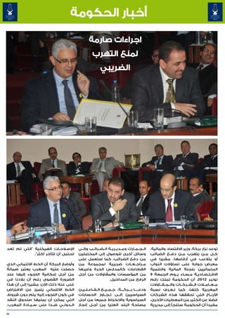 ‫أخبار الحكومة‬

                                                 ‫اجراءات صارمة‬
                                                   ‫لمنع التهرب‬
                                                          ‫الضريبي‬




‫لاح�ات الهيكلية "التي لم تعد‬
                           ‫�‬  ‫اإلص�‬      ‫ال��ج��م��ارك وم��دي��ري��ة ال��ض��رائ��ب وإل��ى‬        ‫توعد نزار بركة، وزير االقتصاد والمالية،‬
             ‫تحتمل أن تتأخر أكثر".‬       ‫وسائل أخرى للوصول إلى المختبئين‬                         ‫ك��ل م��ن يتهرب م��ن دف��ع الضرائب‬
                                         ‫من دفع الضرائب، كما ستعمل على‬                           ‫أو يتالعب في أرقامها، مشيرا في‬
‫وأوضح البركة أن الخط االئتماني الذي‬      ‫م��راج��ع��ات ضريبية لمجموعة من‬                         ‫معرض جوابه على تساؤالت النواب‬
‫حصلت عليه المغرب يعتبر ضمانة‬             ‫القطاعات كالمدارس الحرة وغيرها‬                          ‫البرلمانيين بلجنة المالية والتنمية‬
‫من أجل إمكانية اللجوء إليها عند‬          ‫من المؤسسات والمقاوالت من أجل‬                           ‫االق�ت�ص�ادي�ة م�س�اء ي��وم الجمعة 9‬
                                                                                                                       ‫� �‬      ‫� � � �‬
‫الضرورة القصوى رغم أن بالدنا في‬                               ‫الرفع من المداخيل.‬                 ‫نونبر 2102، أن الحكومة تملك رقم‬
‫غنى عنه ذلك اآلن، مشيرا إلى أن هذا‬                                                               ‫م��ع��ام�لات ال��ش��رك��ات وال��م��ق��اوالت‬
‫الخط االئتماني يتميز عن االقتراض‬         ‫ودع�����ا ب����رك����ة، ج��م��ي��ع ال��ف��اع��ل��ي��ن‬   ‫المغربية كلها، كما ت�ع�رف نسبة‬
                                                                                                             ‫� �‬
‫في كون اللجوء إليه يتم دون شروط،‬         ‫السياسيين إل��ى ت��ج��اوز الحسابات‬                      ‫األرب��اح التي تحققها هذه الشركات‬
‫التي يمكن أن يمليها صندوق النقد‬          ‫السياسوية واالنخراط جميعا من أجل‬                        ‫فضال عن الكثير من المعطيات األخرى،‬
‫ال��دول��ي ض��دا على س��ي��ادة المغرب.‬   ‫مصلحة البلد العليا من أج�ل إنجاز‬
                                                    ‫�‬                                            ‫مفيدا أن الحكومة ستلجأ إلى مديرية‬

‫25‬
 