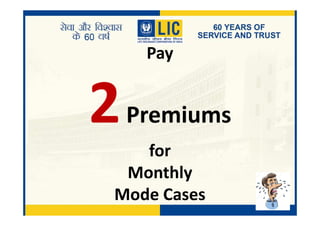 Pay
2Premiums2Premiums
for
Monthly
Mode Cases
 