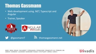Thomas Gassmann
• Web development using .NET, Typescript and
Angular
• Trainer, Speaker
@gassmannT thomasgassmann.net
 