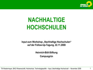 NACHHALTIGE HOCHSCHULEN Input zum Workshop „Nachhaltige Hochschulen“ auf der Follow-Up-Tagung, 22.11.2008 Heinrich-Böll-Stiftung Campusgrün 