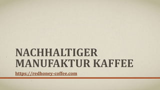 NACHHALTIGER
MANUFAKTUR KAFFEE
https://redhoney-coffee.com
 