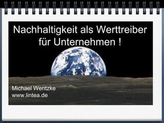 Nachhaltigkeit als Werttreiber
    für Unternehmen !



Michael Wentzke
www.lintea.de
 