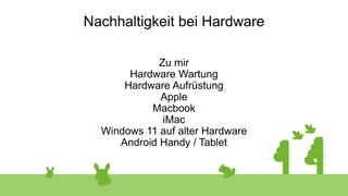Nachhaltigkeit bei Hardware
Zu mir
Hardware Wartung
Hardware Aufrüstung
Apple
Macbook
iMac
Windows 11 auf alter Hardware
Android Handy / Tablet
 