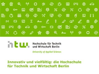 Referent · 14.05.2014
1 von xx Seiten
Innovativ und vielfältig: die Hochschule
für Technik und Wirtschaft Berlin
 