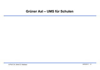 Grüner Aal – UMS für Schulen




© Prof. Dr. Ulrich D. Holzbaur                            24/05/2012 - 41
 