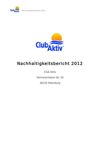Nachhaltigkeitsbericht 2012
Nachhaltigkeitsbericht 2012
Club Aktiv
Donnerschweer Str. 33
26123 Oldenburg
 
