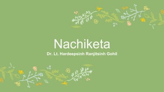 Nachiketa
Dr. Lt. Hardeepsinh Ranjitsinh Gohil
 