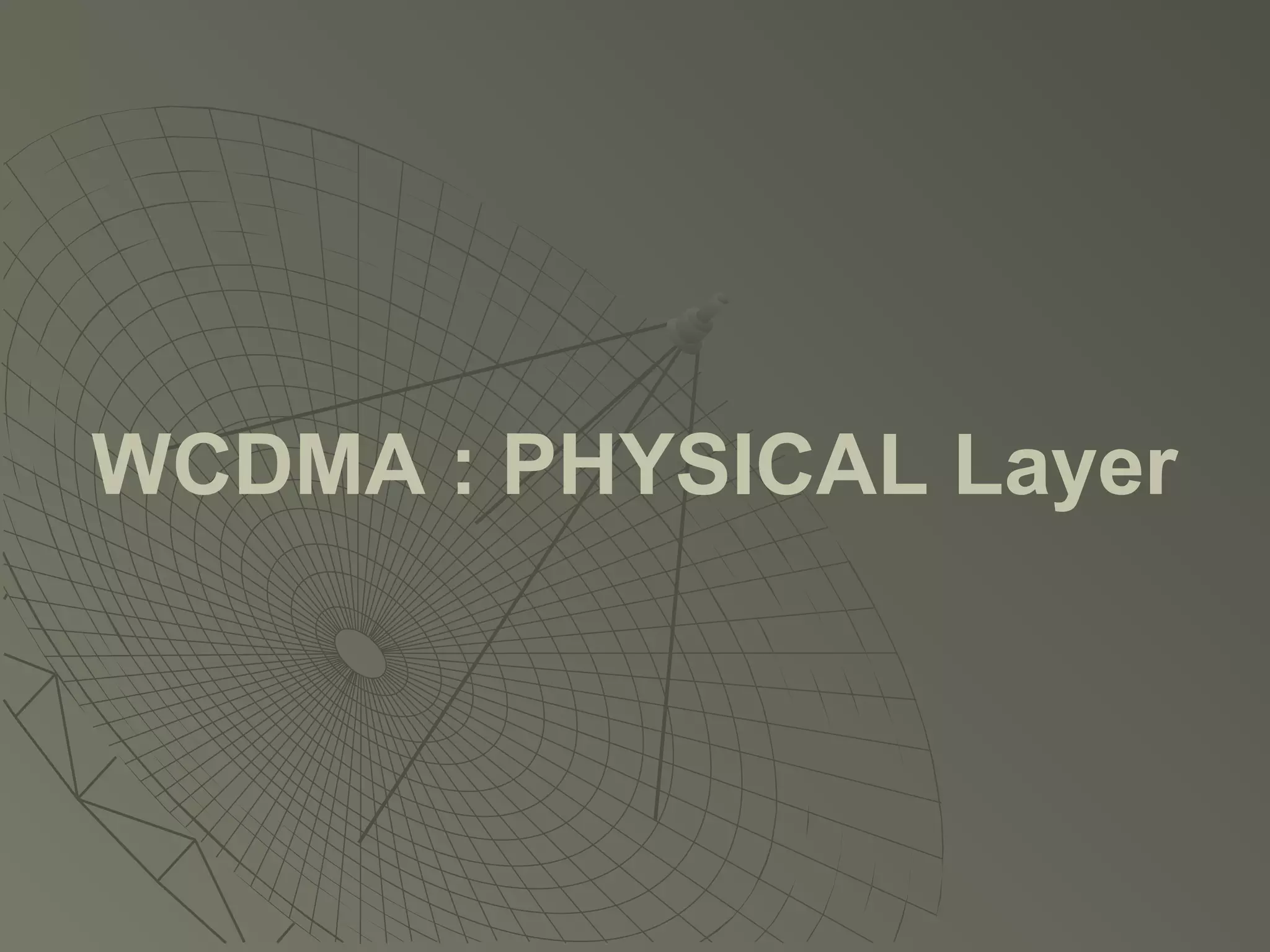 WCDMA : PHYSICAL Layer
 