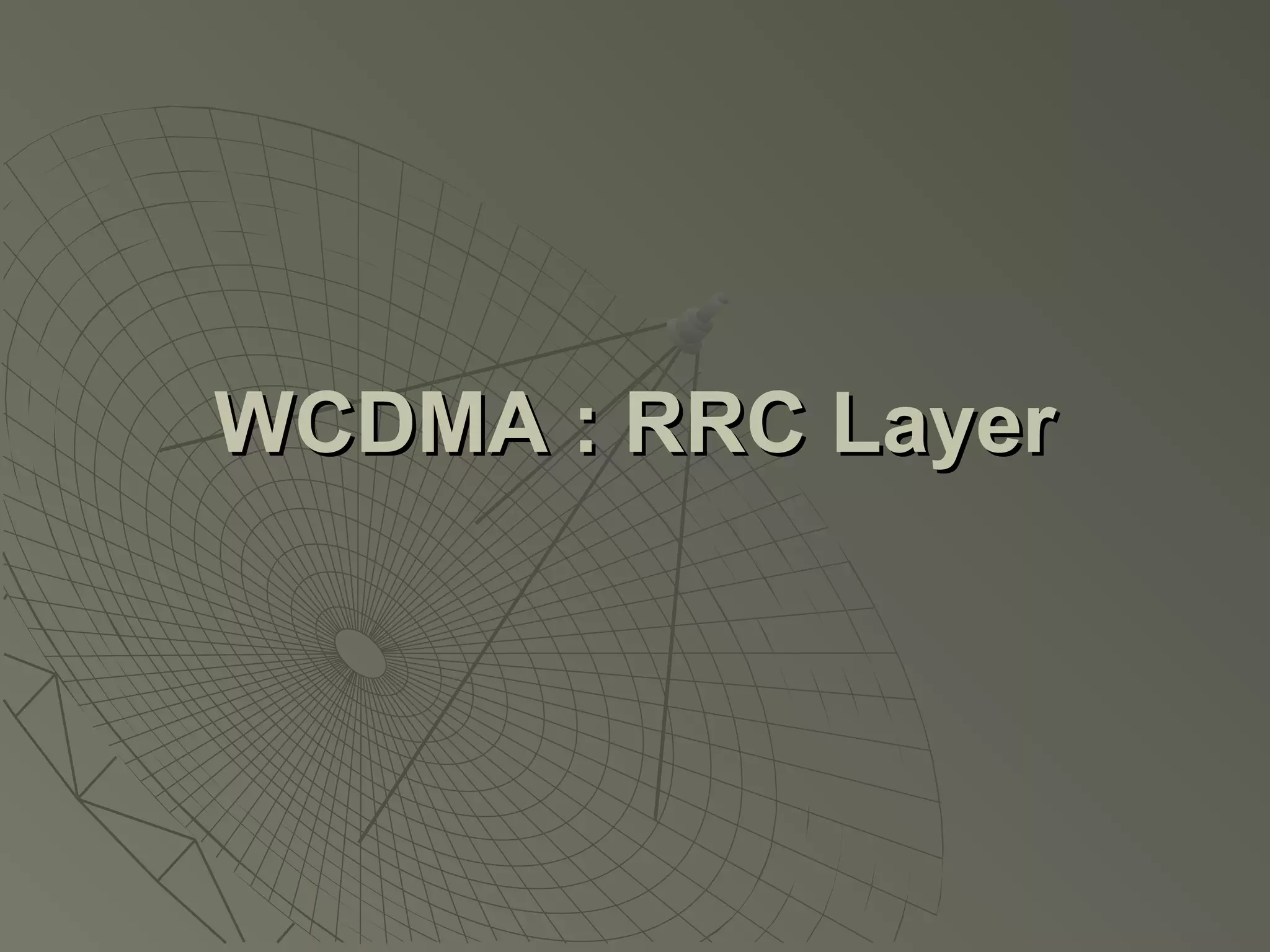 WCDMA : RRC Layer
 