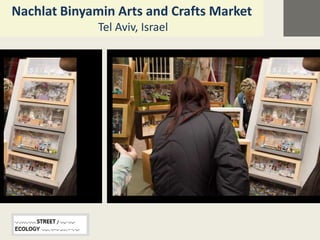 Nachlat Binyamin Arts and Crafts Market
              Tel Aviv, Israel
 