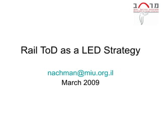 Rail ToD as a LED Strategy [email_address] March 2009 