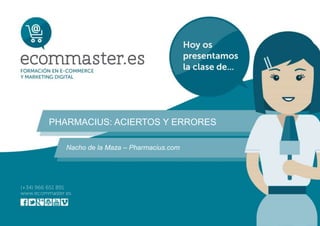 PHARMACIUS: ACIERTOS Y ERRORES
Nacho de la Maza – Pharmacius.com
 