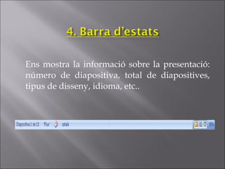 Ens mostra la informació sobre la presentació:
número de diapositiva, total de diapositives,
tipus de disseny, idioma, etc..
 