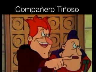 Compañero Tiñoso
 