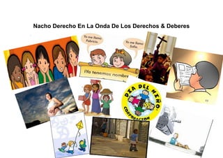 Nacho Derecho En La Onda De Los Derechos & Deberes
.
 