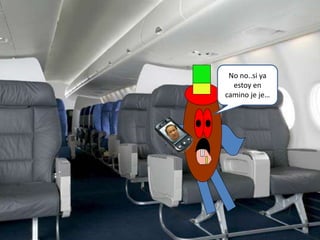No no..si ya
estoy en
camino je je…
 