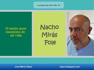 José María Olayo olayo.blogspot.com
Nacho
Mirás
Fole
El mejor peor
momento de
mi vida
Lecciones que da la vida. 91
 
