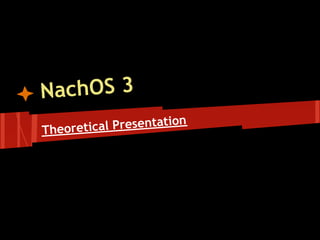 NachOS 3
                        on
Theore tical Presentati
 