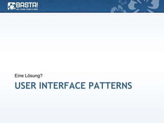 USER INTERFACE PATTERNS
Eine Lösung?
 