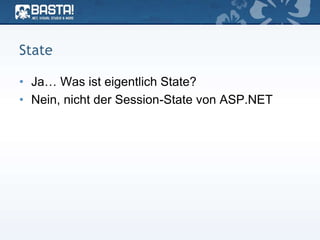 State
• Ja… Was ist eigentlich State?
• Nein, nicht der Session-State von ASP.NET
 