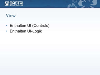 View
• Enthalten UI (Controls)
• Enthalten UI-Logik
 