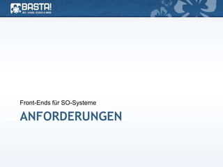 ANFORDERUNGEN
Front-Ends für SO-Systeme
 