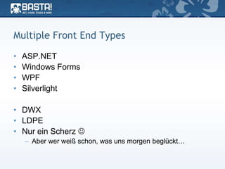 Multiple Front End Types
• ASP.NET
• Windows Forms
• WPF
• Silverlight
• DWX
• LDPE
• Nur ein Scherz 
– Aber wer weiß schon, was uns morgen beglückt…
 