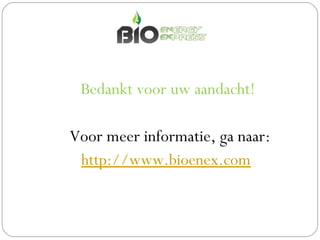 Bedankt voor uw aandacht!

Voor meer informatie, ga naar:
 http://www.bioenex.com
 