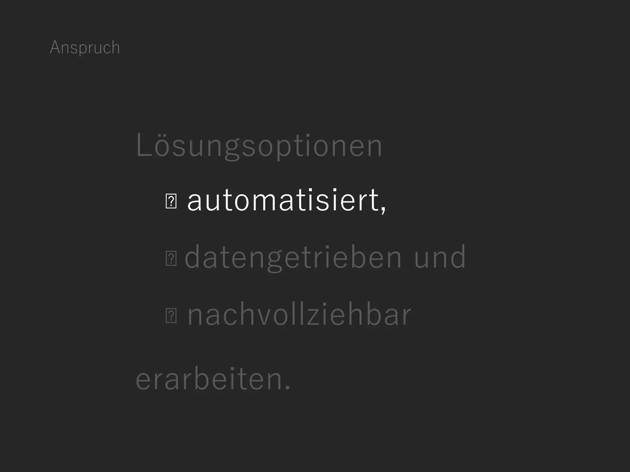 Anspruch
Lösungsoptionen
automatisiert,
datengetrieben und
nachvollziehbar
erarbeiten.
 