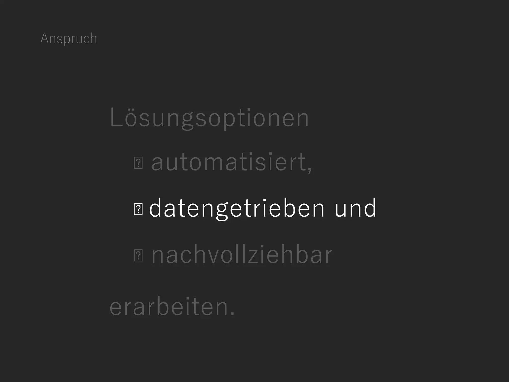 Anspruch
Lösungsoptionen
automatisiert,
datengetrieben und
nachvollziehbar
erarbeiten.
 