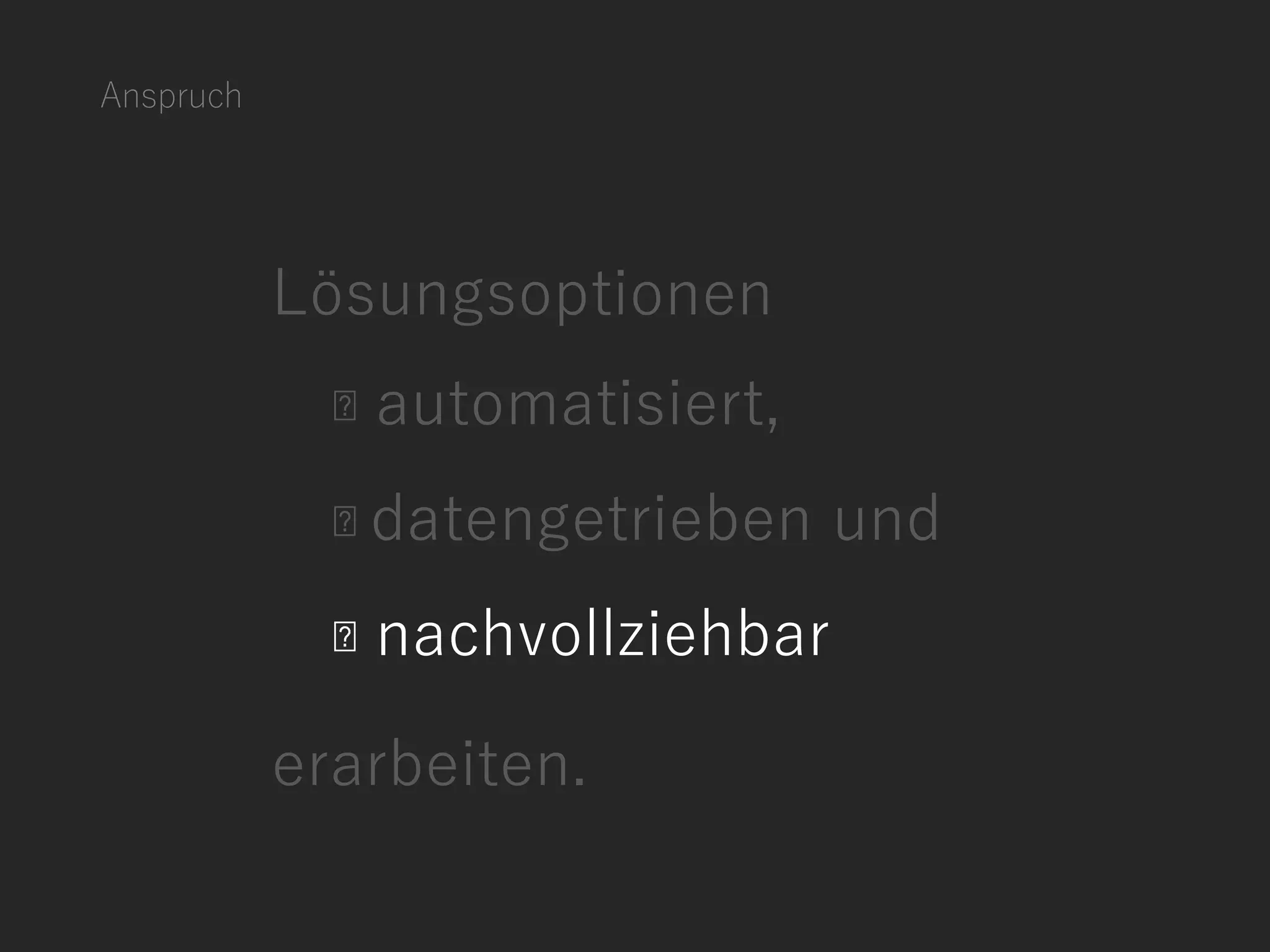 Anspruch
Lösungsoptionen
automatisiert,
datengetrieben und
nachvollziehbar
erarbeiten.
 