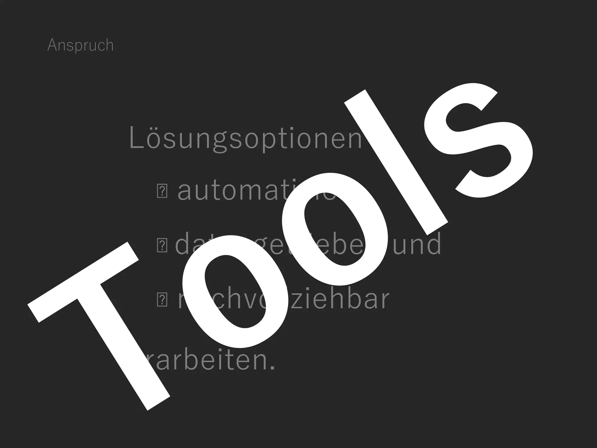 Anspruch
Lösungsoptionen
automatisiert,
datengetrieben und
nachvollziehbar
erarbeiten.
 