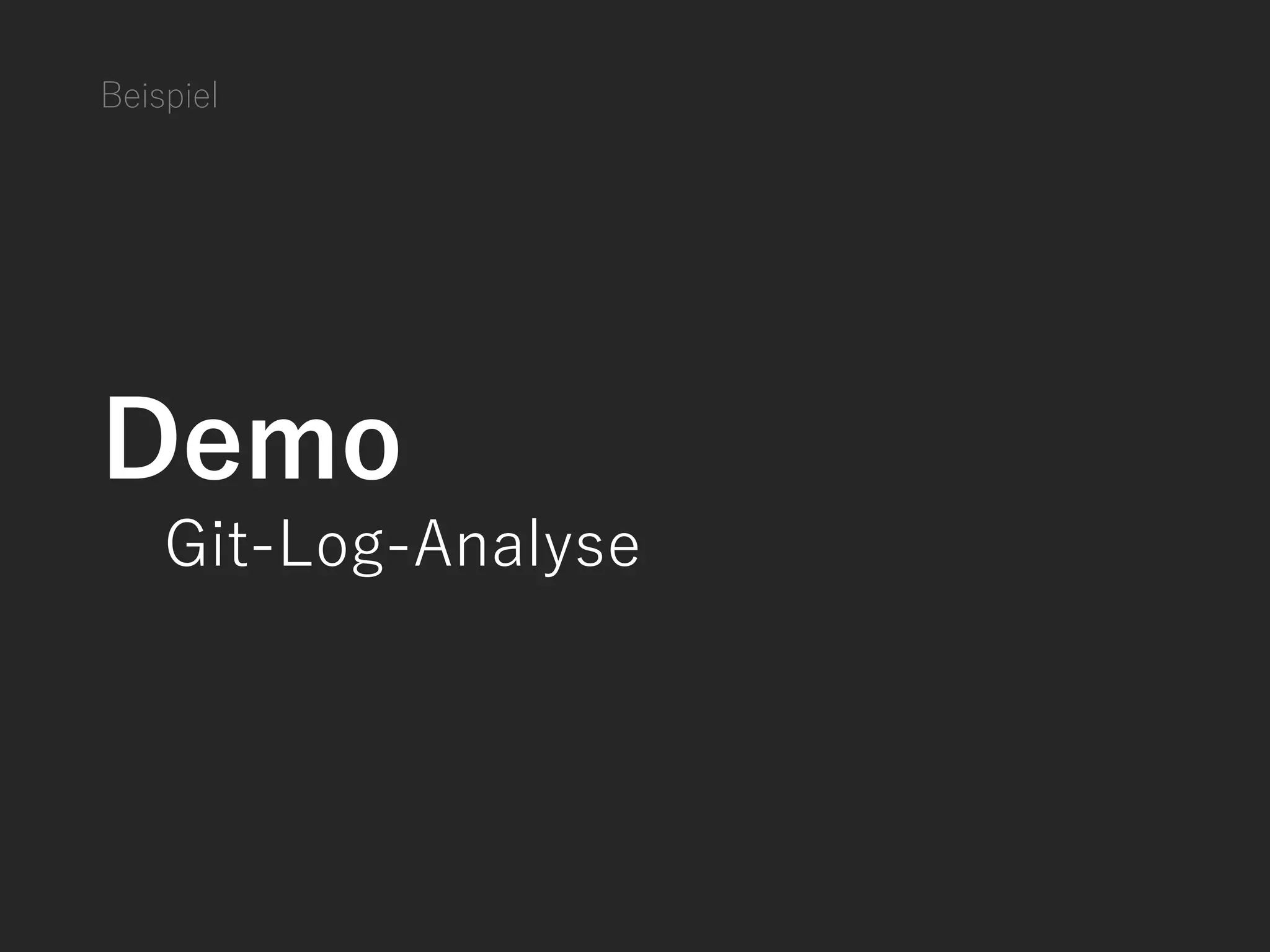 Beispiel
Demo
Git-Log-Analyse
 