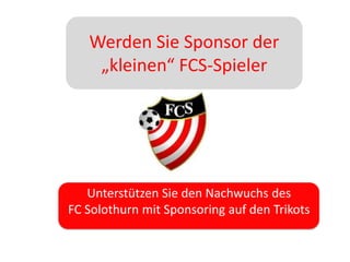 Werden Sie Sponsor der „kleinen“ FCS-Spieler Unterstützen Sie den Nachwuchs des FC Solothurn mit Sponsoring auf den Trikots 