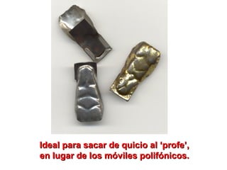 Ideal para sacar de quicio al ‘profe’, en lugar de los móviles polifónicos. 