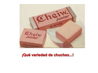 ¡Qué variedad de chuches...! 