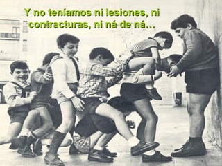 Y no teníamos ni lesiones, ni contracturas, ni ná de ná… 