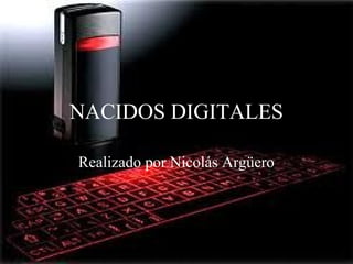 NACIDOS DIGITALES
Realizado por Nicolás Argüero
 
