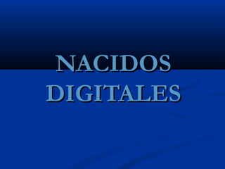 NACIDOS
DIGITALES
 