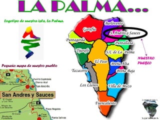 Pequeño mapa de nuestro pueblo NUESTRO PUEBLO LA PALMA... Logotipo de nuestra isla, La Palma. 