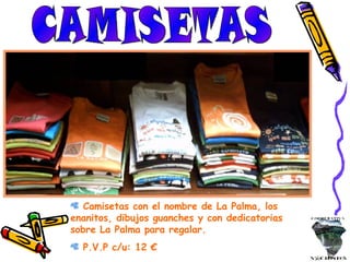 CAMISETAS Camisetas con el nombre de La Palma, los enanitos, dibujos guanches y con dedicatorias sobre La Palma para regalar. P.V.P c/u: 12 € 