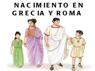 NACIMIENTO EN GRECIA Y ROMA 