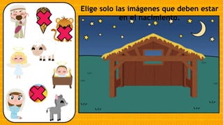 Elige solo las imágenes que deben estar
en el nacimiento.
 