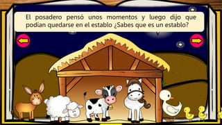 El posadero pensó unos momentos y luego dijo que
podían quedarse en el establo ¿Sabes que es un establo?
 