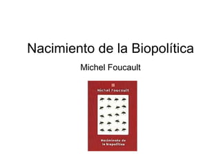 Nacimiento de la Biopolítica Michel Foucault 